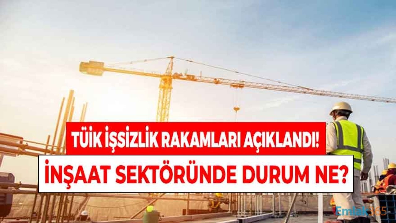 İşsizlik Rakamları Açıklandı, İnşaat Sektöründe İstihdam 81 Bin Kişi Arttı