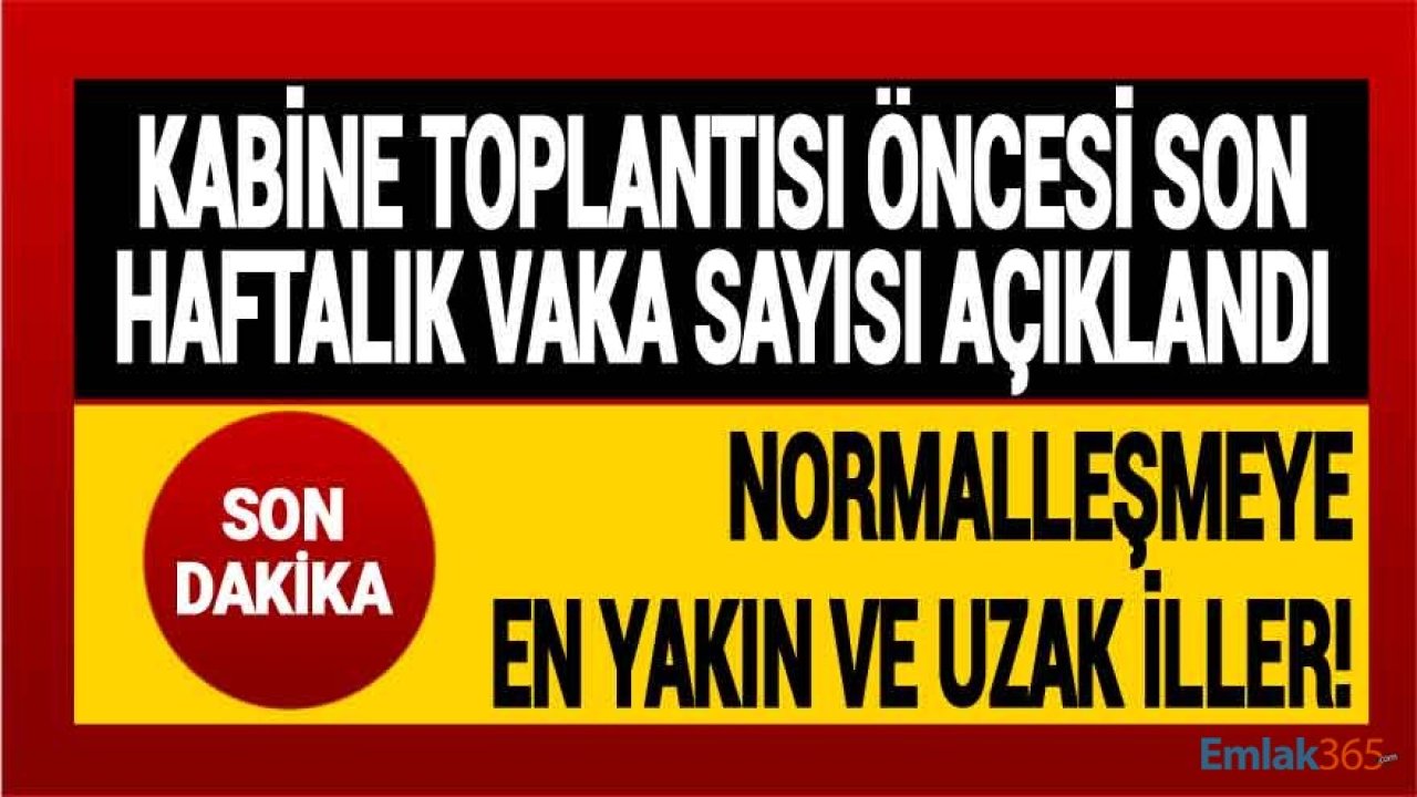 Son Dakika: Kabine Toplantısı Öncesi Haftalık Vaka Sayısı Haritası Açıklandı! İşte Tam Kapanma Sonrası Normalleşmeye En Yakın ve Uzak İller