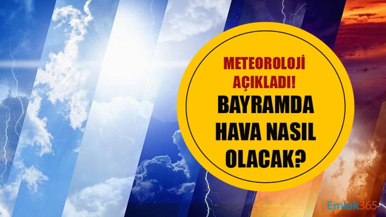 Bayramda Hava Nasıl Olacak? Meteoroloji'den Ramazan Bayramı Hava Durumu Tahminleri!