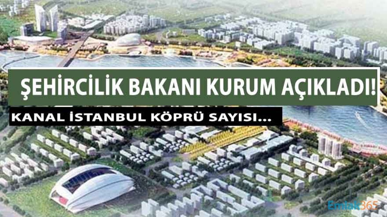 Bakan Kurum Kesin Rakamı Açıkladı: Kanal İstanbul Köprü Sayısı Belli Oldu