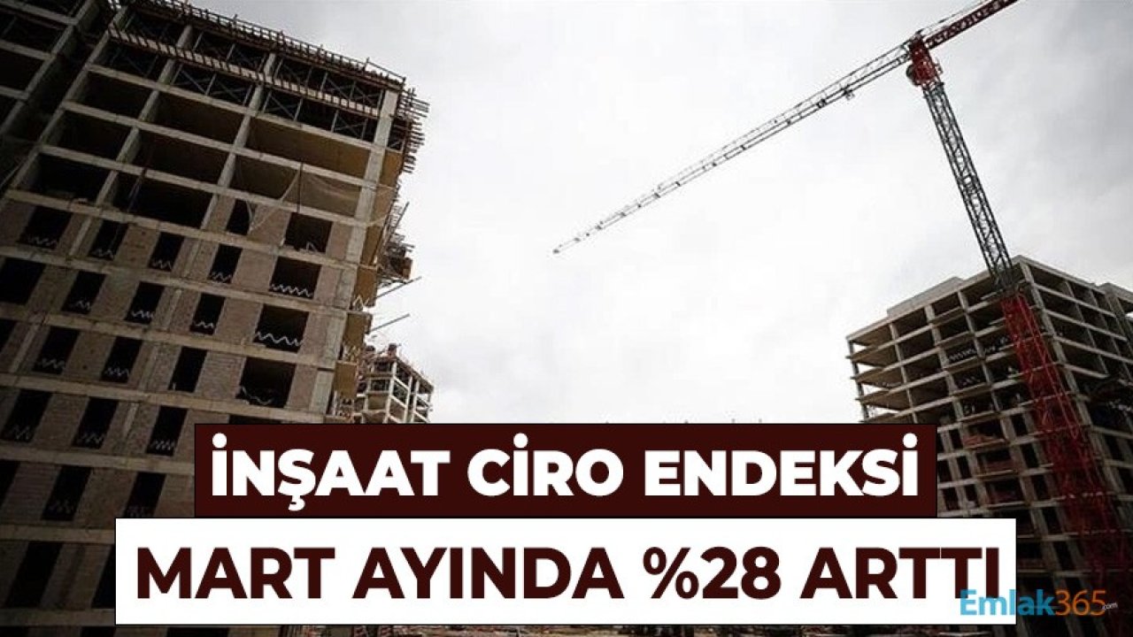 İnşaat Ciro Endeksi Mart Ayında Yüzde 28 Yükseldi!