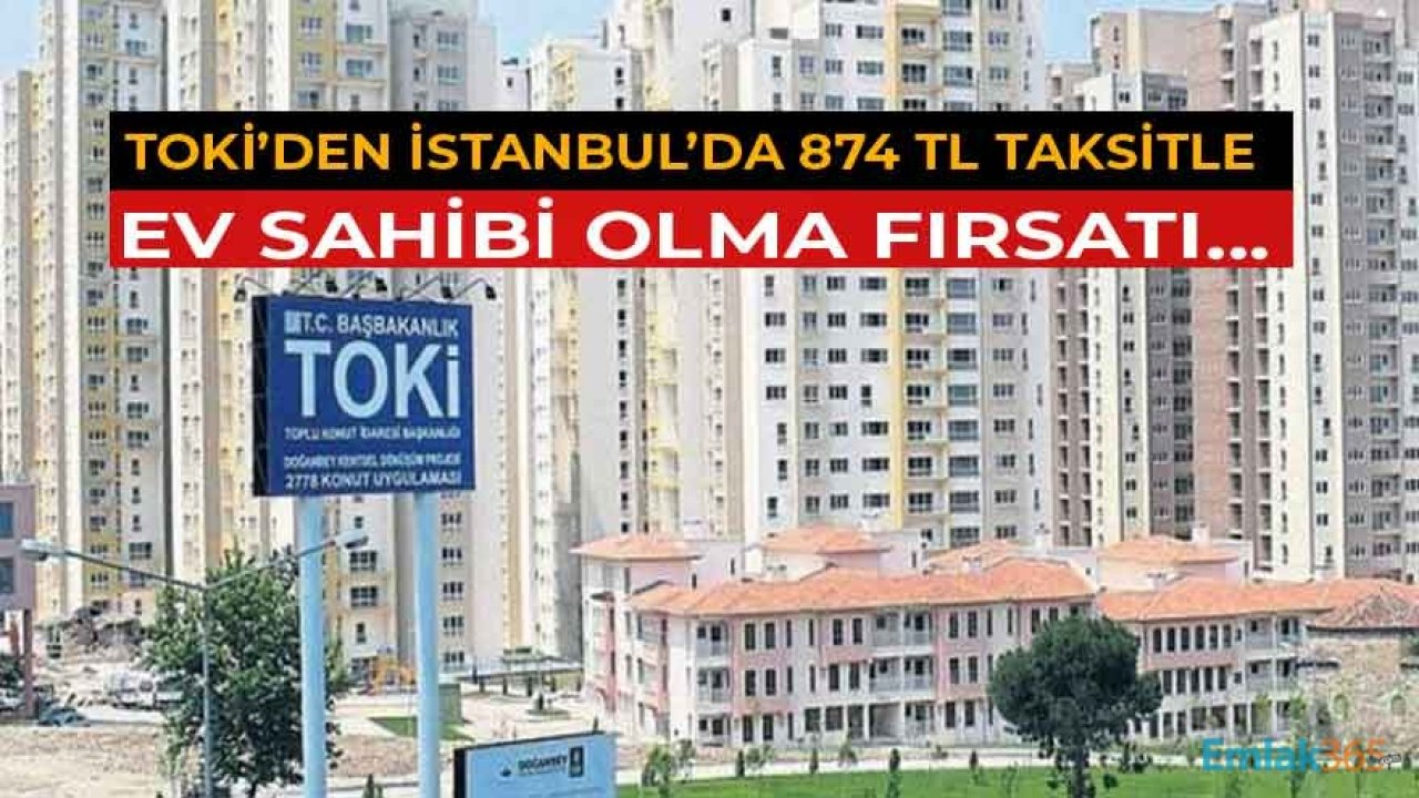 TOKİ'den İstanbul'da 874 TL Taksitle Ev Sahibi Olma Fırsatı!