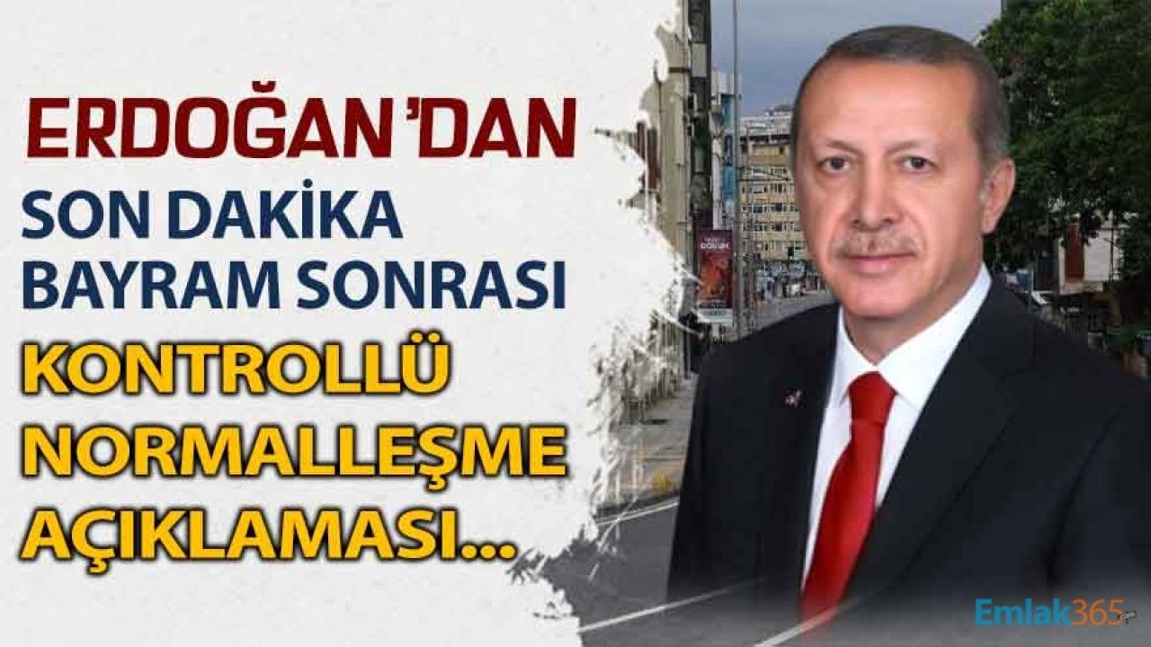 Cumhurbaşkanı Erdoğan'dan Son Dakika Bayram Sonrası Kontrollü Normalleşme Açıklaması!