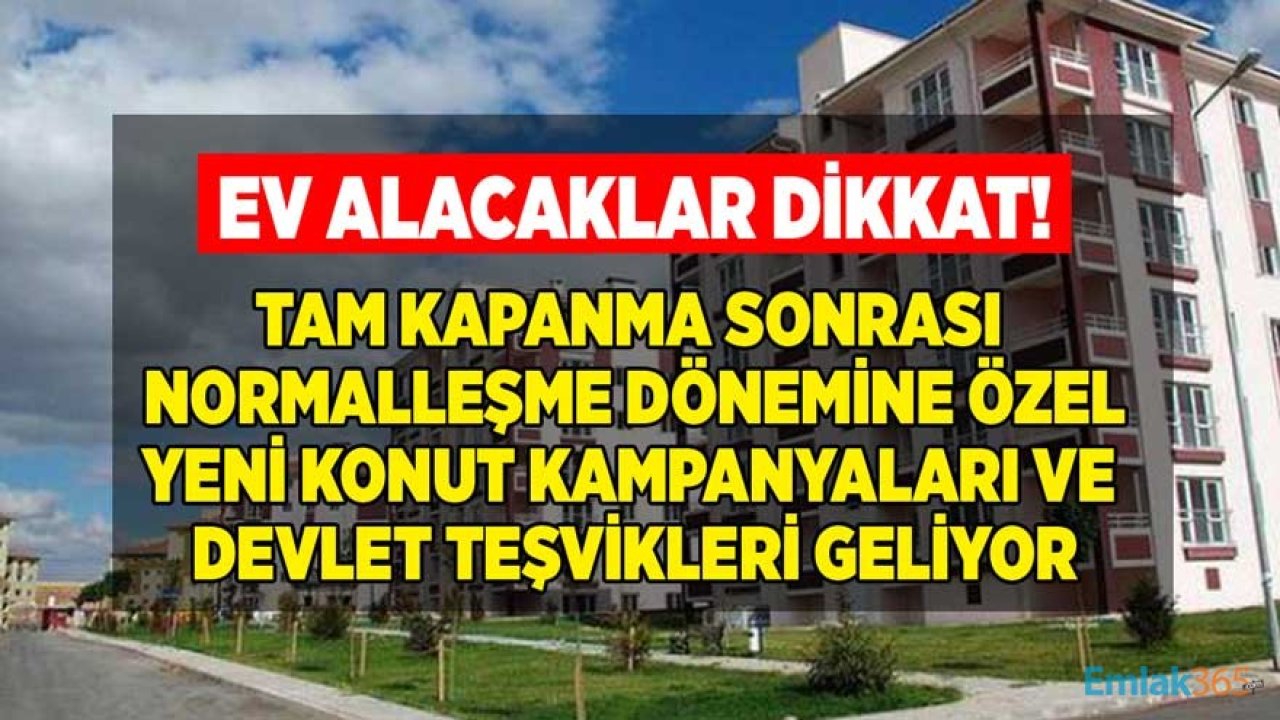 Tam Kapanma Sonrası Normalleşme Döneminde Yeni Konut Kampanyaları ve Devlet Teşviki Geliyor!