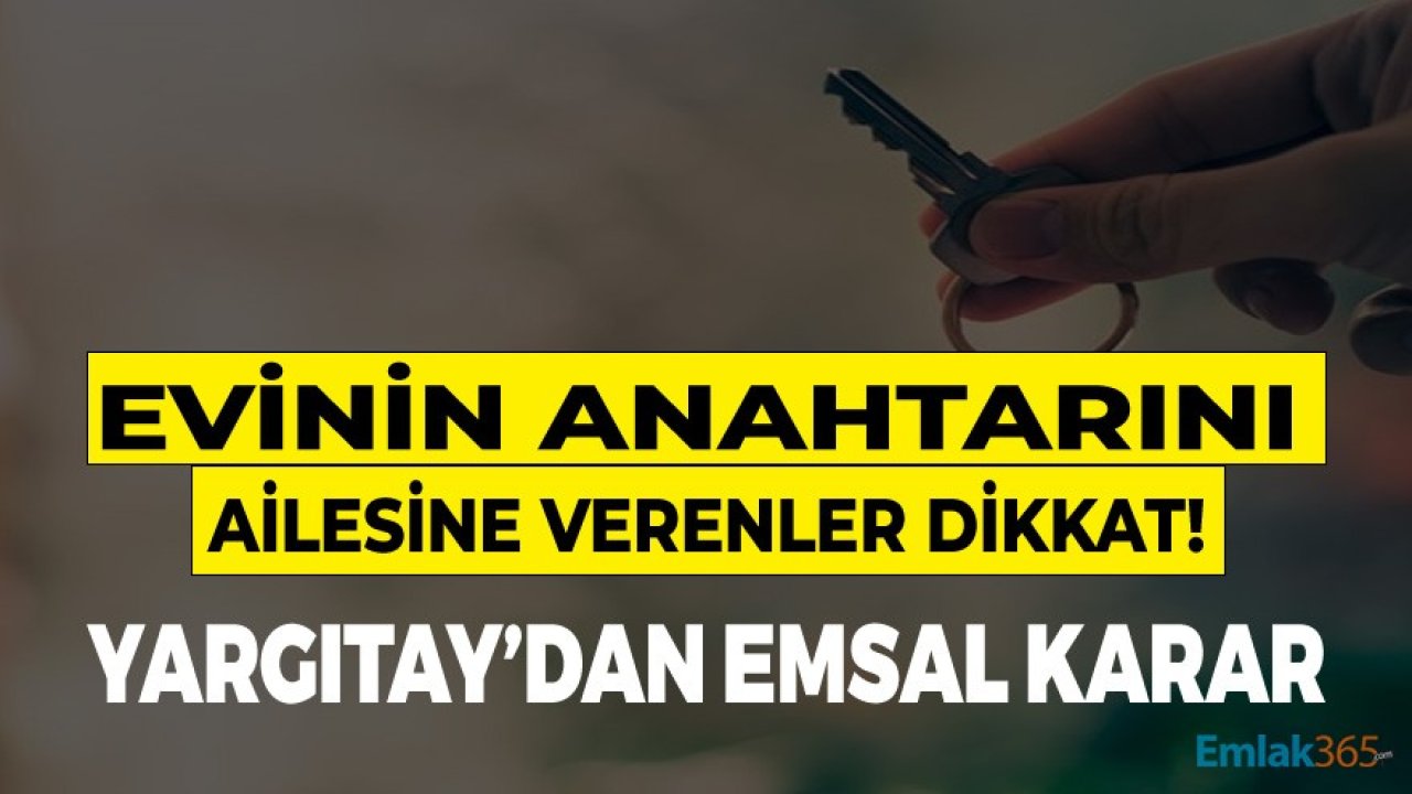 Yargıtay Emsal Karar Açıkladı: Evinin Anahtarını Ailesine Verenler Dikkat!