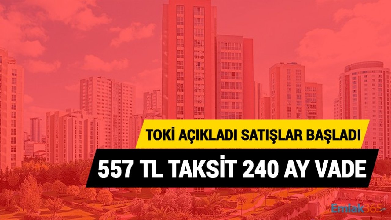 TOKİ Açıkladı Satışlar Başladı! Aylık 557 TL Taksit 240 Ay Vade İle Ev Sahibi Olma Fırsatı!