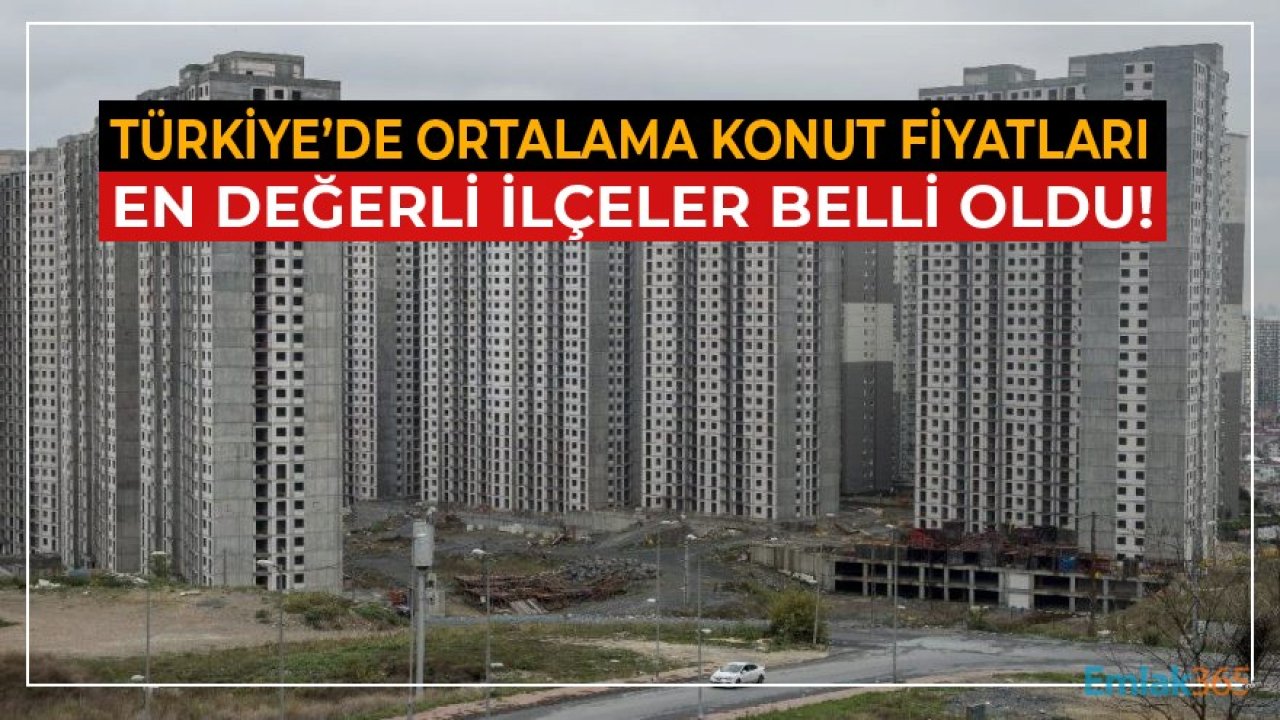 Türkiye'de Ortalama Konut Fiyatları En Değerli İlçeler Belli Oldu!