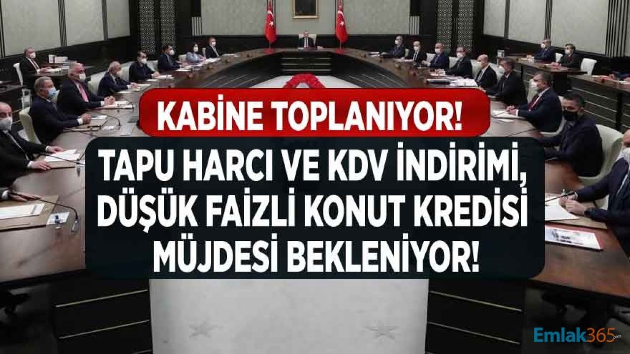 Kabine Toplanıyor! İnşaat Sektörüne Destek İçin KDV, Tapu Harcı İndirimi ve Konut Kredisi Kampanyası Açıklanır Mı?