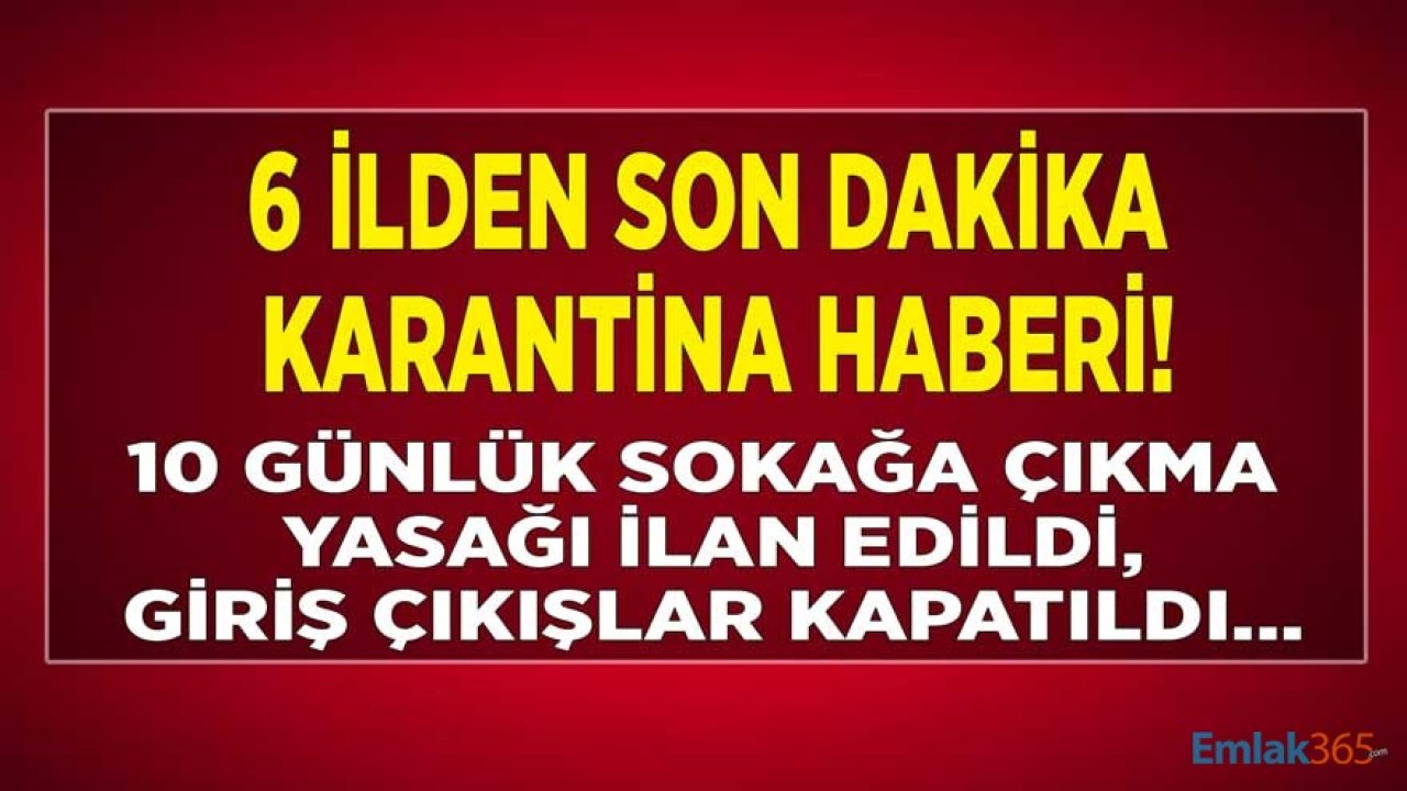 Son Dakika: 6 İlden Yeni Karantina Haberi! 10 Günlük Sokağa Çıkma Yasağı İlan Edildi, Giriş Çıkışlar Kapatıldı!