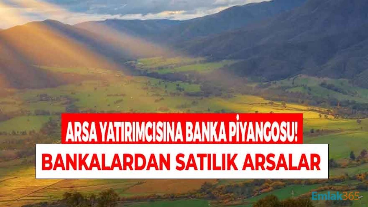 Arsa Yatırımcılarına Banka Piyangosu: Bankalardan Satılık Arsalar, Tarla ve Bahçe İlanları!