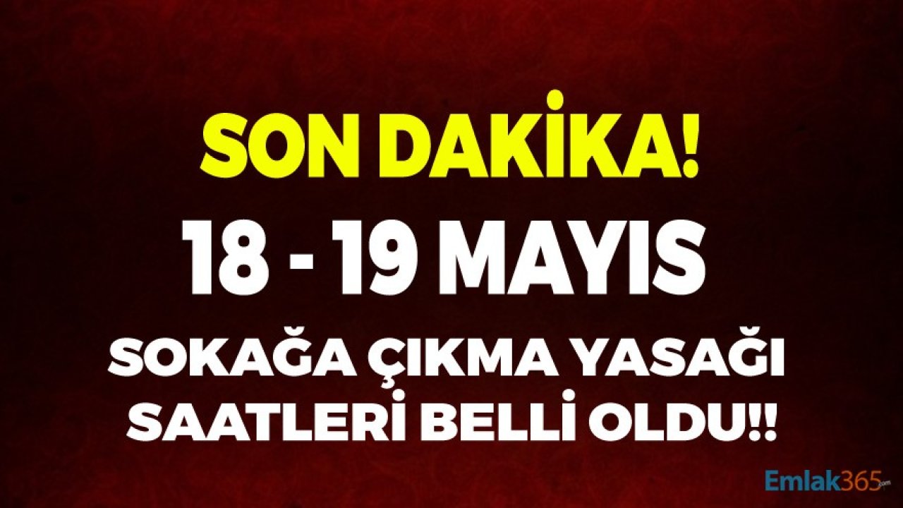 Son Dakika: 18 - 19 Mayıs Sokağa Çıkma Yasağı Saatleri Belli Oldu!