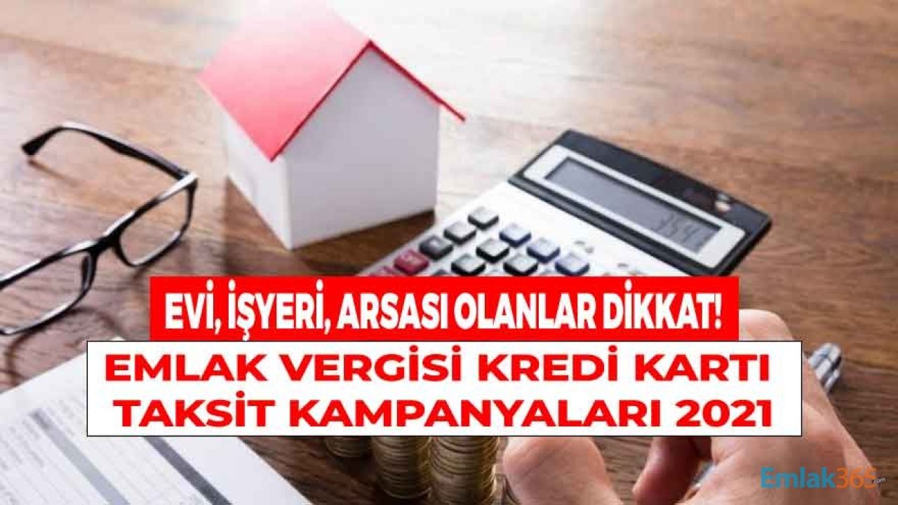 Evden Çıkmadan, İnternetten Kolay Ödeme İle Emlak Vergisi Kredi Kartı Taksit Kampanyaları 2021 Açıklandı!