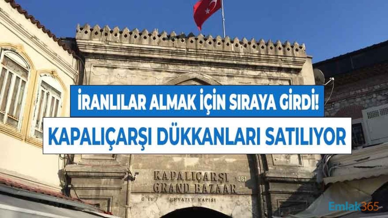 Kapalıçarşı Esnafı Dükkan Satışı Yapmaya Başladı, İranlılar Almak İçin Sıraya Girdi!