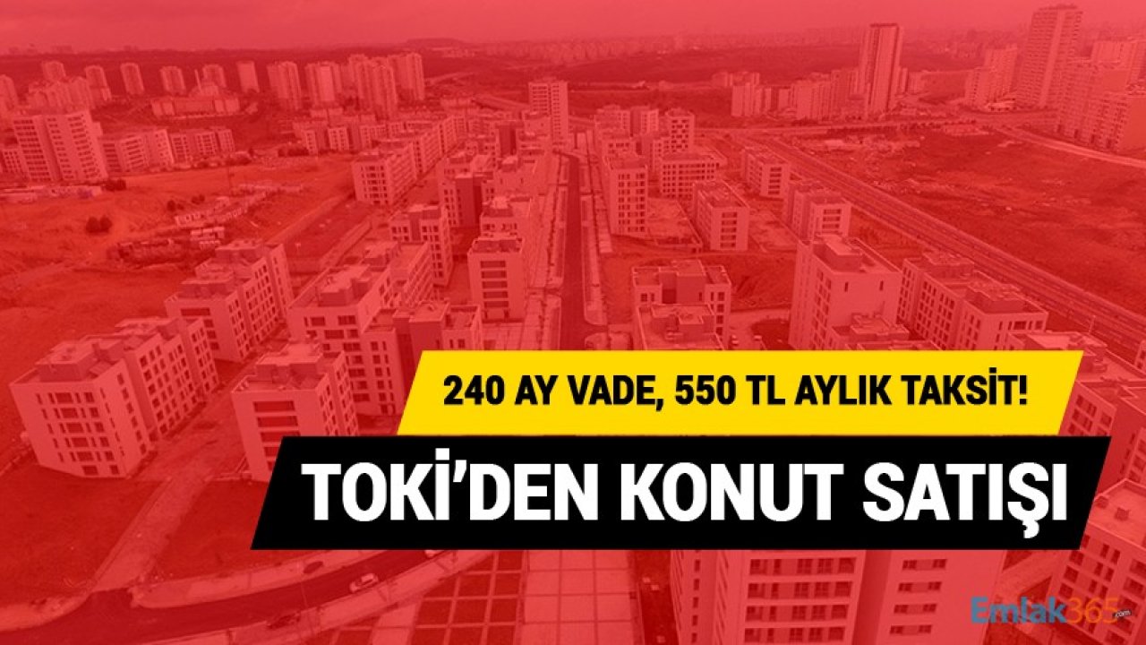 240 Ay Vade, 550 TL Taksit! TOKİ 11 İlde 1.169 Konutu Satışa Çıkardı!