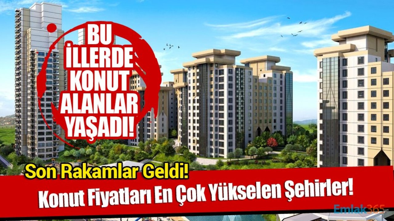 Bu İllerde Konut Yatırımı Yapanlar Yaşadı! Konut Fiyatları En Fazla Artan Şehirlerin Listesi!