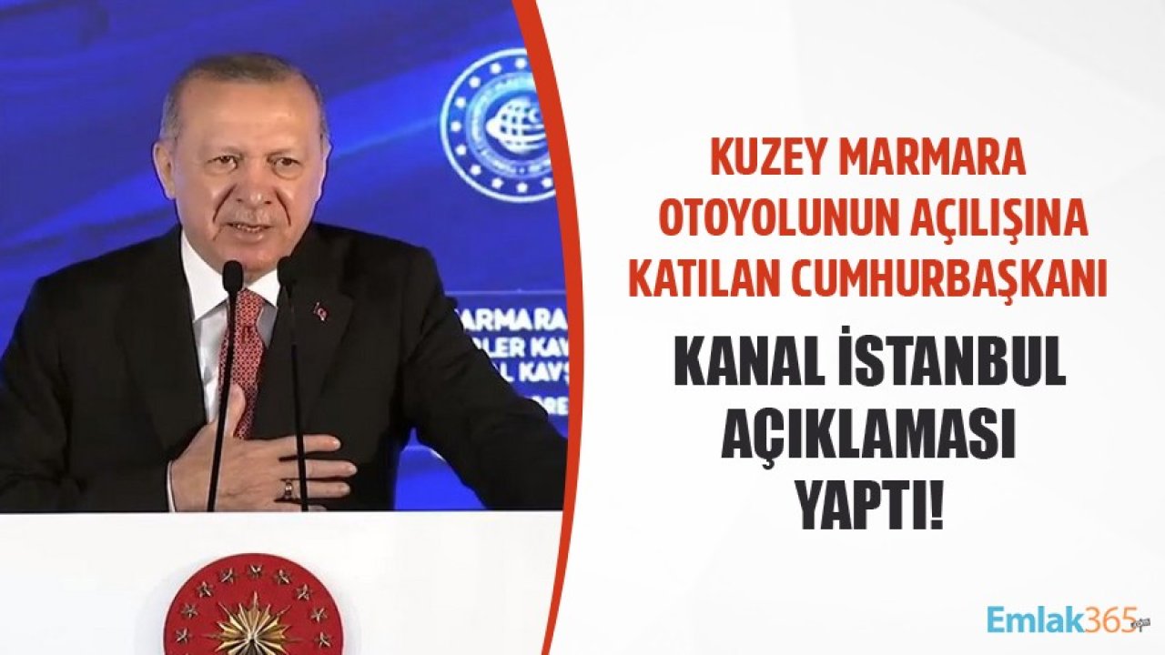 Kuzey Marmara Otoyolunun Açılışına Katılan Cumhurbaşkanı Erdoğan Kanal İstanbul Açıklaması Yaptı