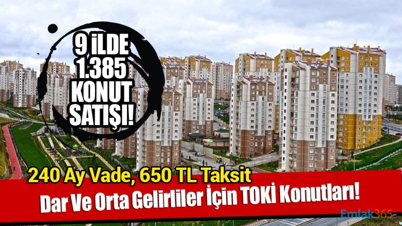 TOKİ 9 İlde 1.385 Konutu Dar Ve Orta Gelirliler İçin 240 Ay Vade Ve 650 TL'den Başlayan Taksitlerle Satışa Çıkardı