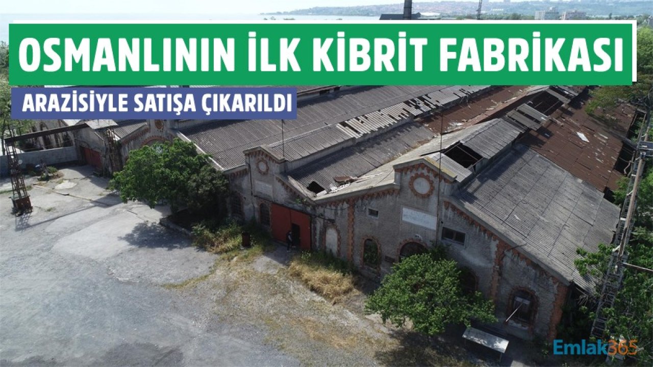 İstanbul Küçükçekmece'de Osmanlının İlk Kibrit Fabrikası Arazisiyle Beraber Satışa Çıkarıldı