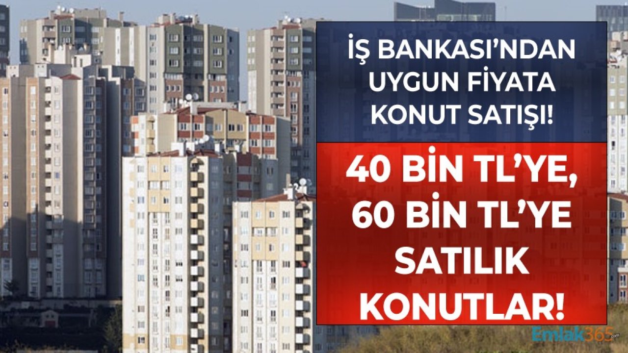 İş Bankası Satıyor! 40 Bin TL'ye, 60 Bin TL'ye Uygun Fiyata Satılık Konutlar