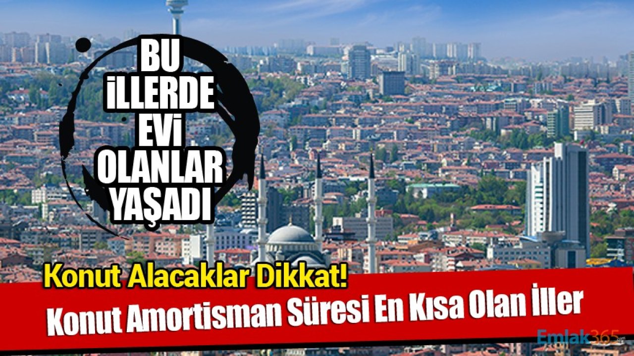 Bu İllerde Evi Olanlar Yaşadı! Konut Amortisman Süresi En Kısa Olan İller Belli Oldu!