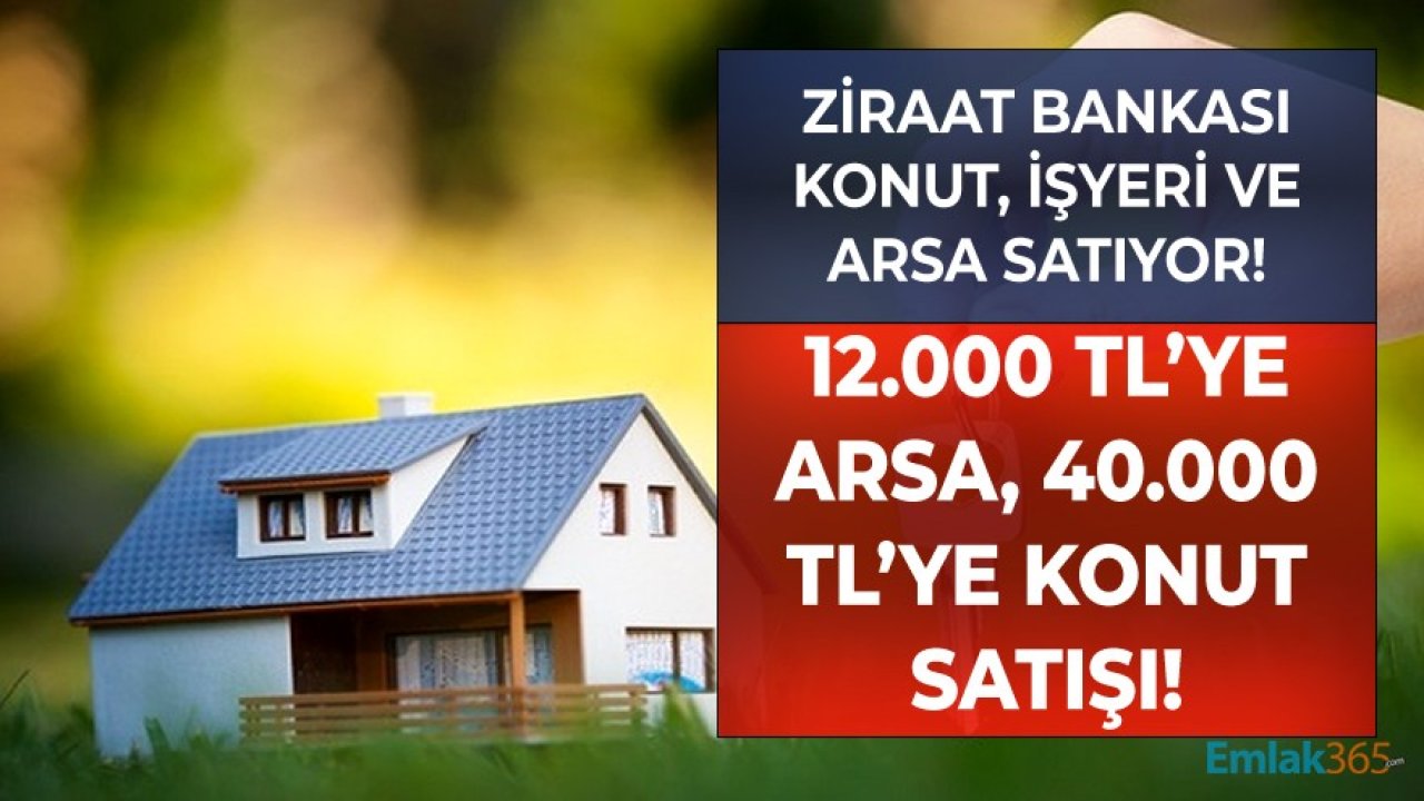 Ziraat Bankası Gayrimenkul Satış İlanları! 12 Bin TL'ye Satılık Arsa, 40 Bin TL'ye Satılık Ev!