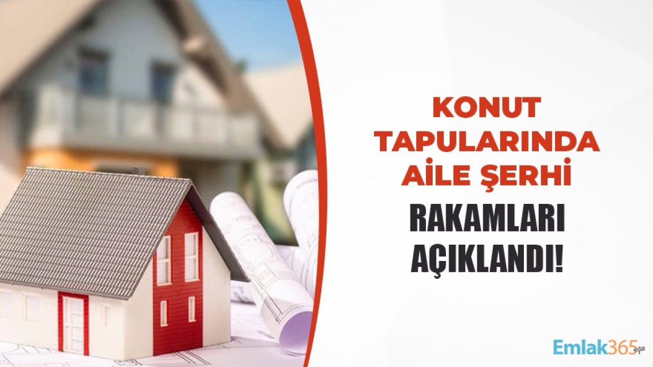 Konut Tapularına Aile Şerhi Konulmasına Dair Rakamlar Açıklandı