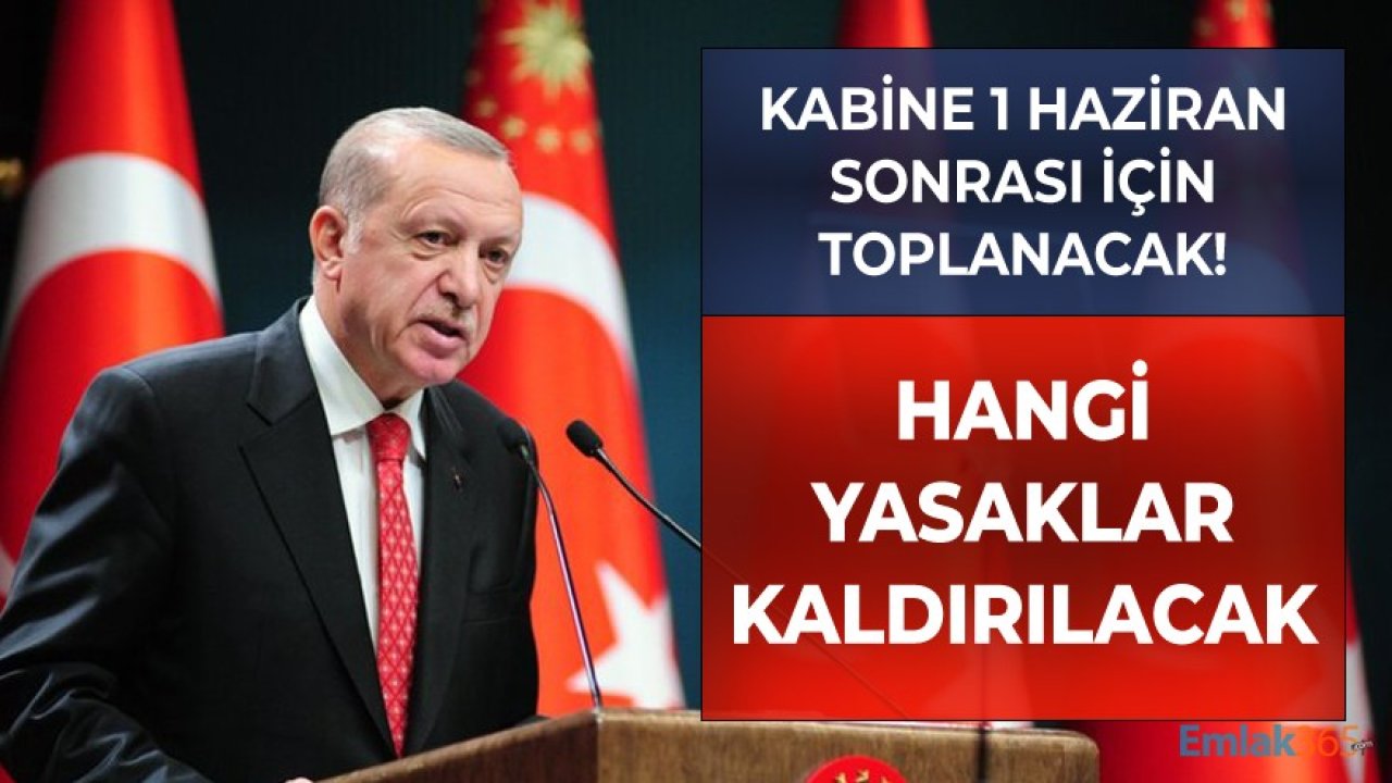 Kabine 1 Haziran Sonrası İçin Toplanacak! Hangi Yasaklar Kaldırılacak, Hangi Kısıtlamalar Gevşetilecek?