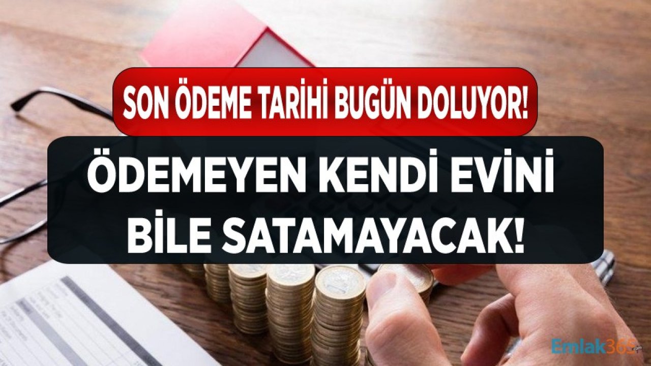 Son Ödeme Tarihi Bugün Doluyor! Emlak Vergisi Ödenmezse Ne Olur, Cezası Var Mı?