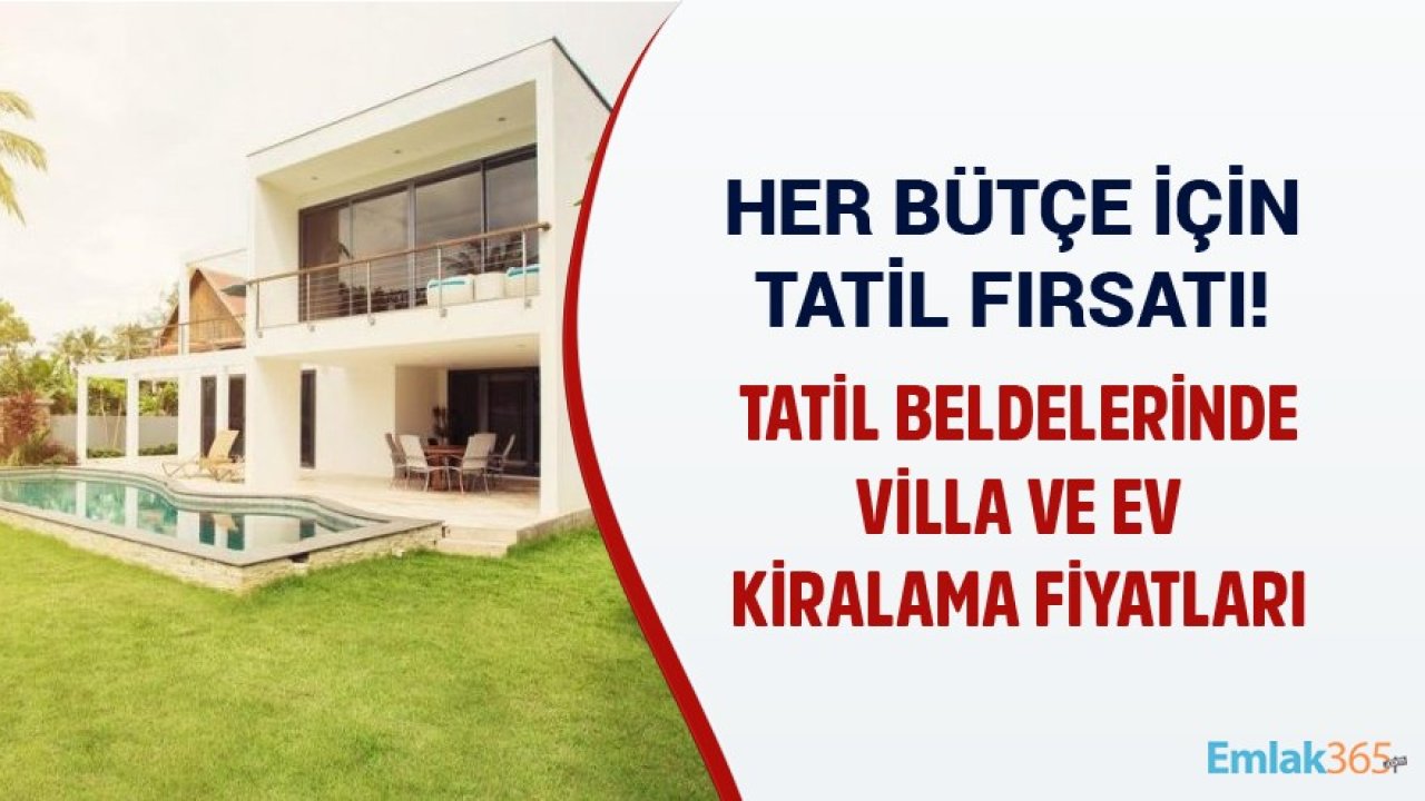 Her Bütçeye Uygun İzole Tatil Fırsatı! Tatil Beldelerinde 2021 Villa Ve Ev Kiralama Fiyatları!