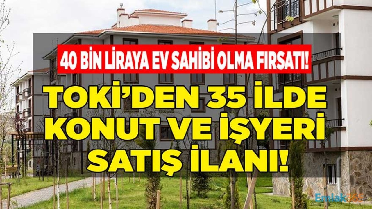 TOKİ'den 40 Bin Liradan Başlayan Fiyatlarla 35 ilde 149 konut, 21 ilde 111 İş Yeri Satış İlanı!