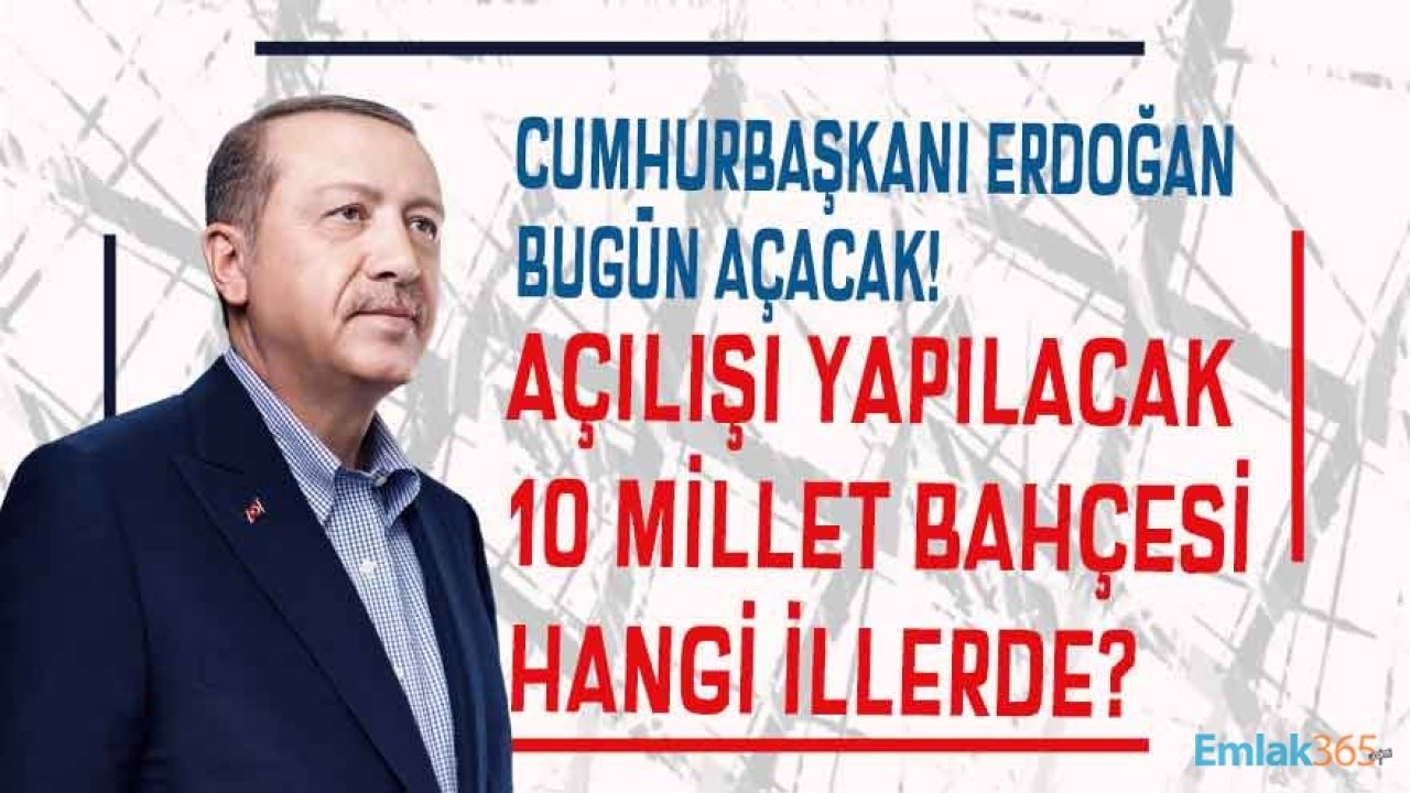 Açılışını Cumhurbaşkanı Erdoğan Yapacak! Bugün Açılacak 10 Millet Bahçesi Hangisi, Nerede, Hangi İllerde?