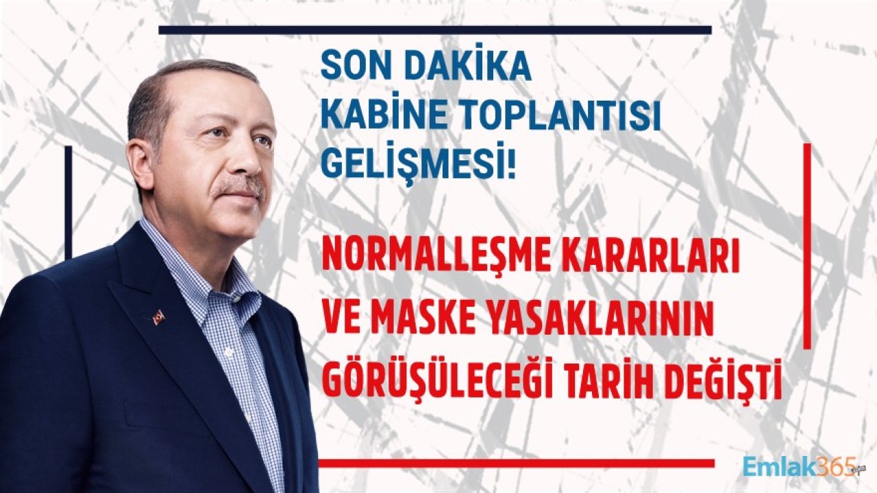 Normalleşme Kararlarının Devamı ve Maske Yasaklarının Görüşüleceği Kabine Toplantısı Öne Çekildi!