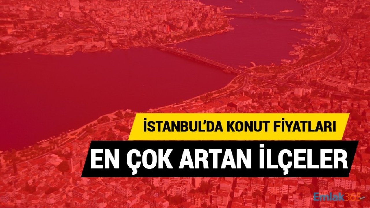 Bu Yerlerden Konut Satın Alanlar Yaşadı! İstanbul'da Konut Fiyatları En Çok Artan İlçeler!