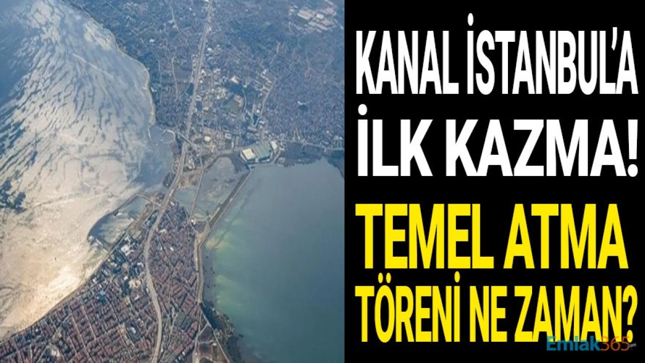 Kanal İstanbul Projesine İlk Kazma Heyecanı! Temel Atma Töreni Ne Zaman?