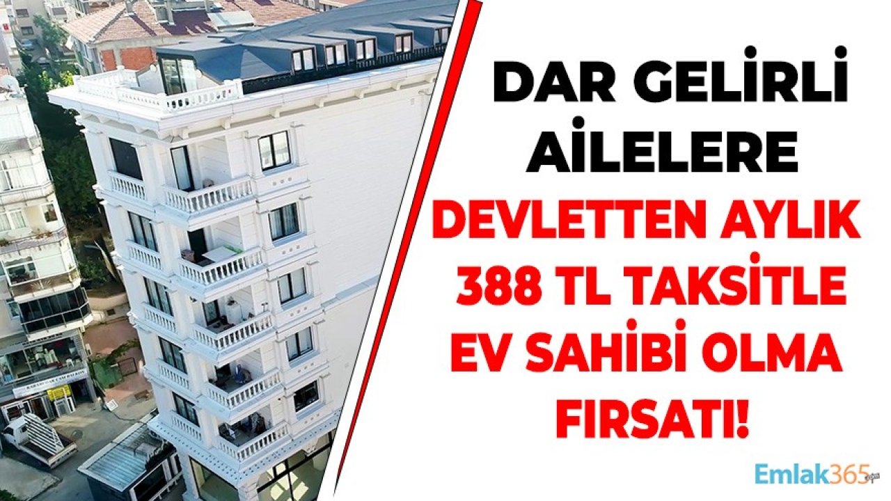 Aylık Geliri 6 Bin 500 Lirayı Aşmayanlara Devletten 240 Ay 388 TL Taksitle Ev Sahibi Olma Fırsatı!