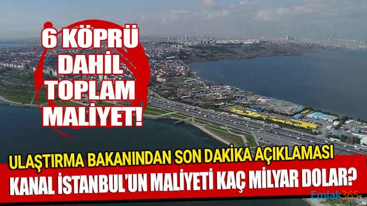 Ulaştırma Bakanı 6 Köprü Dahil Kanal İstanbul Projesinin Maliyetini Açıkladı!