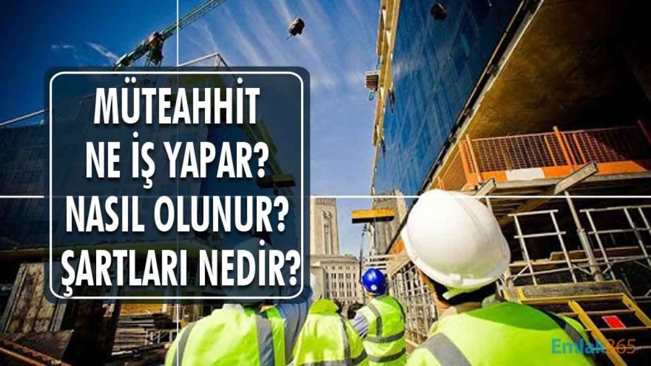 Müteahhit Ne İş Yapar? Nasıl Müteahhit Olunur? Şartları