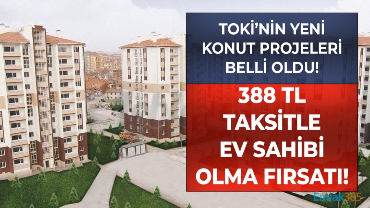 TOKİ'nin Yeni Konut Projeleri Belli Oldu! 388 TL Taksitle Ev Sahibi Olma Fırsatı!