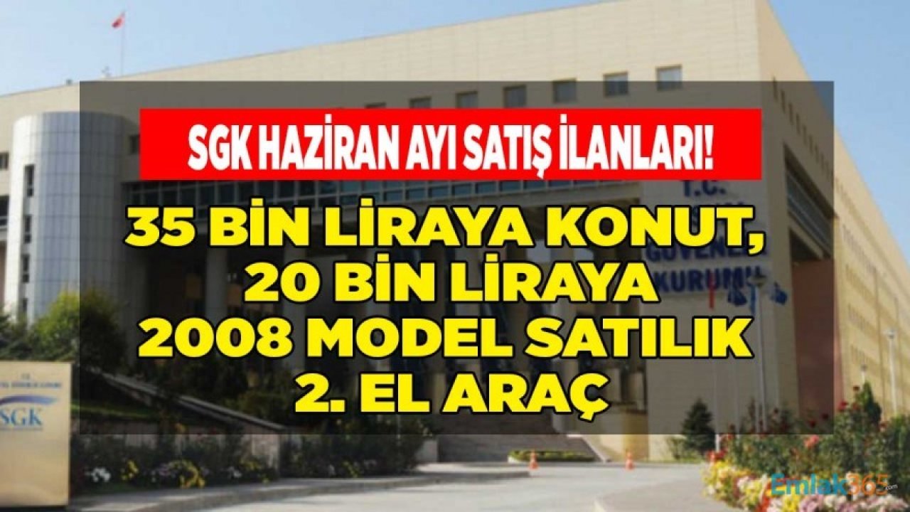 SGK Satılık Gayrimenkul ve 2. El Araç İlanları! 35 Bin Liraya Konut, 20 Bin Liraya 2008 Model Araç