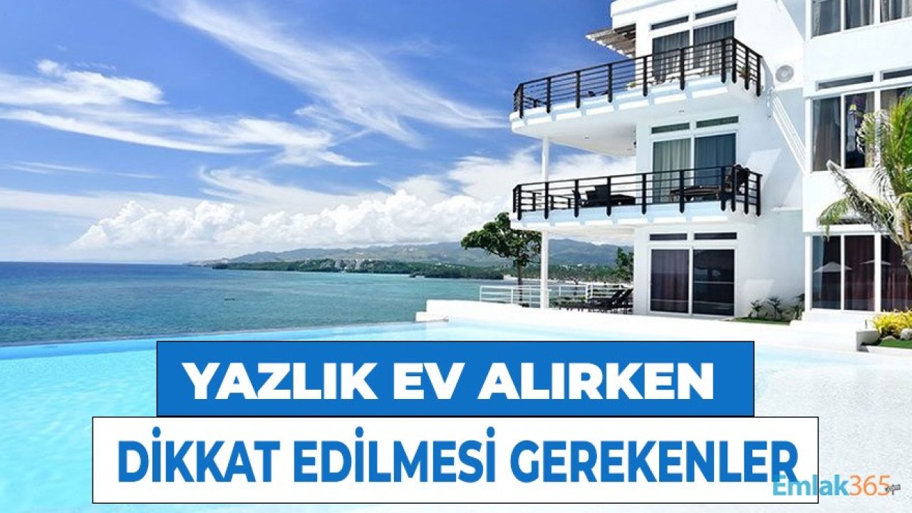 Yazlık Ev Almak İstiyorum Diyenlere Dikkat Edilmesi Gerekenler Listesi