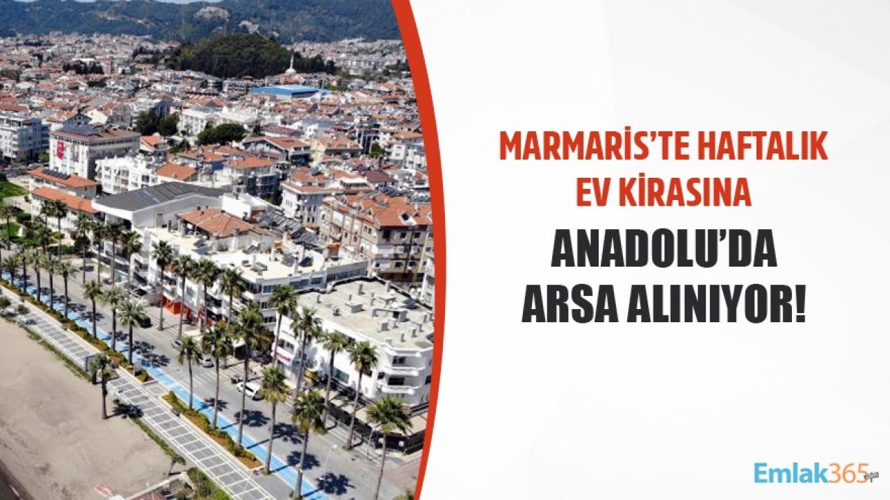 Marmaris'te Haftalık Ev Kirası İle Anadolu'da Arsa Alınıyor!