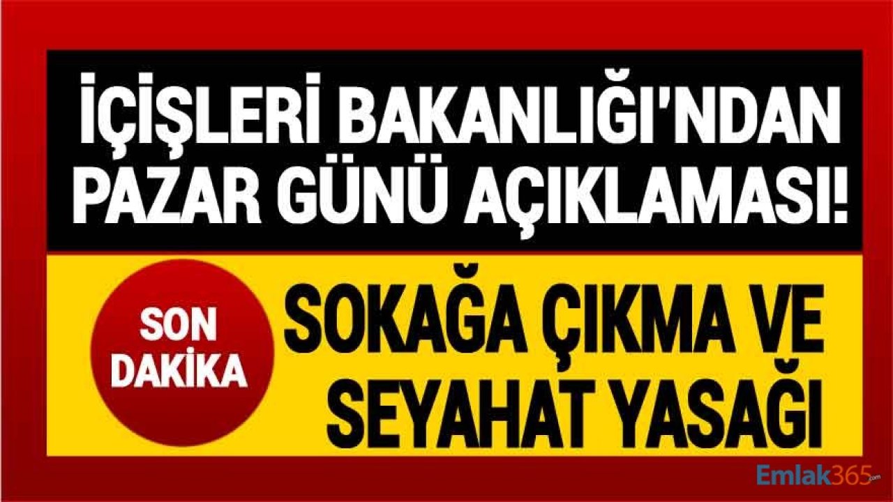 İçişleri Bakanlığı'dan Pazar Günü Sokağa Çıkma Kısıtlaması ve Seyahat Yasağı Genelgesi!