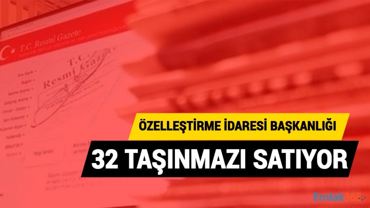 Özelleştirme İdaresi Başkanlığı'nın 32 Taşınmazın Satışı İçin İhale İlanı Resmi Gazete'de Yayınlandı