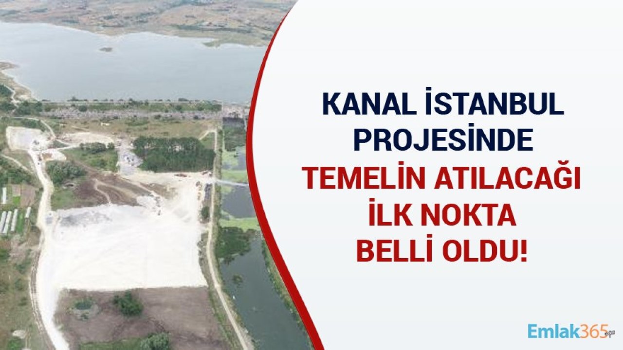 Kanal İstanbul Projesinde Temelin Atılacağı İlk Nokta Belli Oldu!