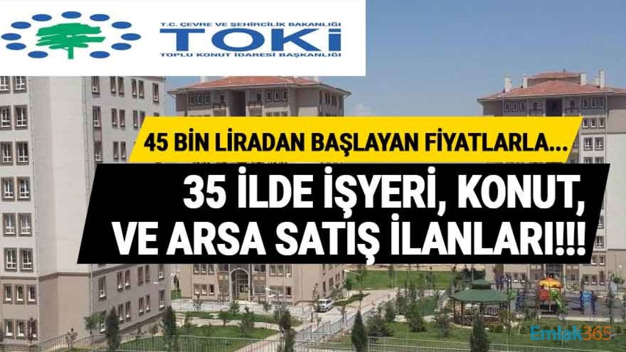 TOKİ'den 35 İlde 45 Bin Liradan Başlayan Fiyatlarla Konut, İşyeri ve Arsa Satış İlanları!