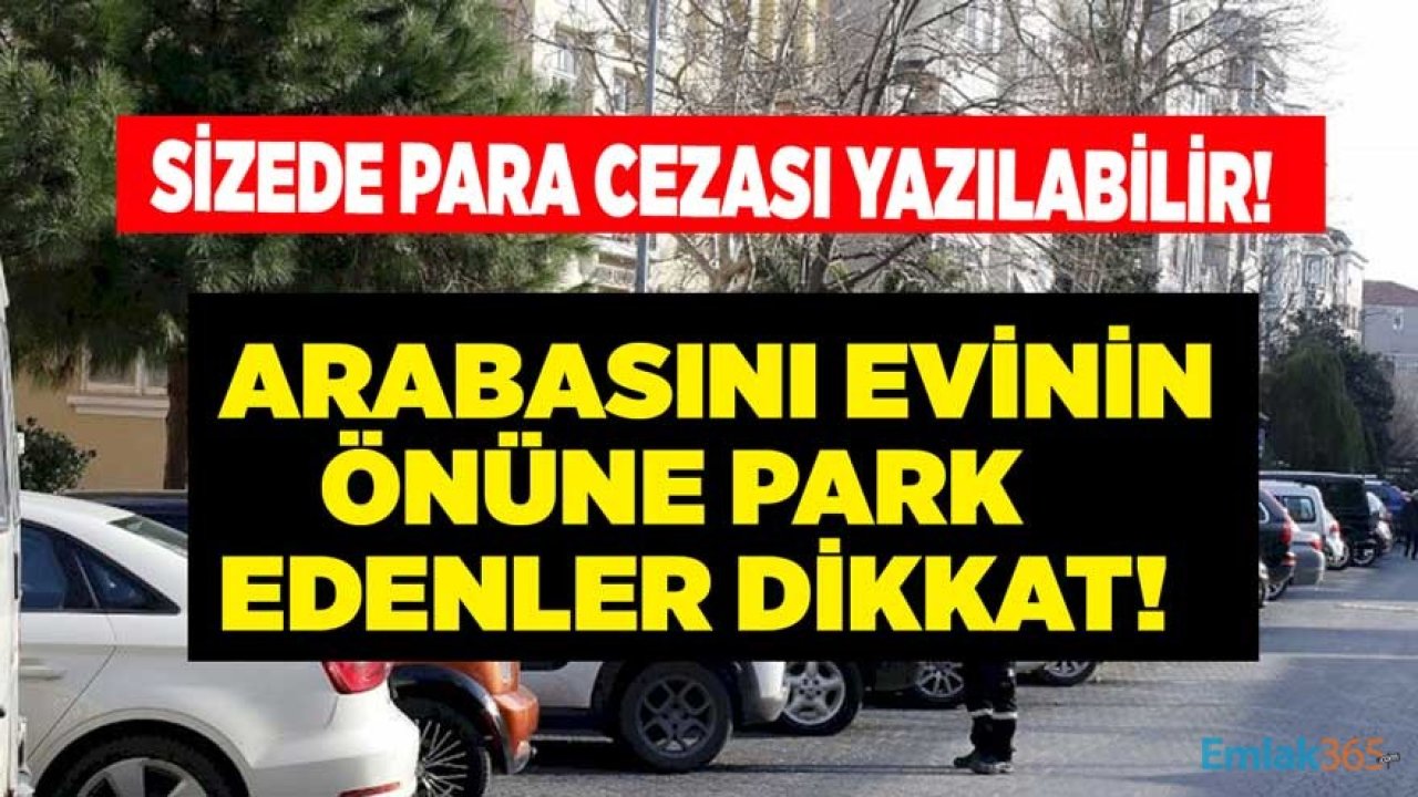 Arabasını Evinin Önüne Park Edenler Dikkat! Fahri Müfettiş Size De Para Cezası Yazabilir!