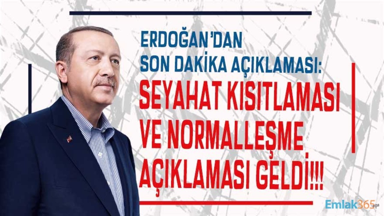 Cumhurbaşkanı Erdoğan'dan  Son Dakika Seyahat Kısıtlaması ve Normalleşme Açıklaması!