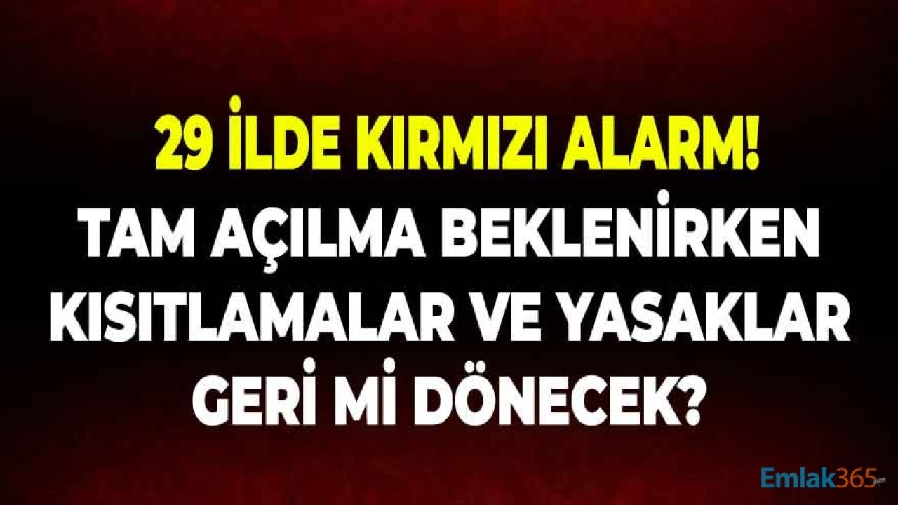 Tam Açılma Beklenirken Kısıtlamalar Geri Gelecek Mi? 29  İlde Kırmızı Alarm Verildi