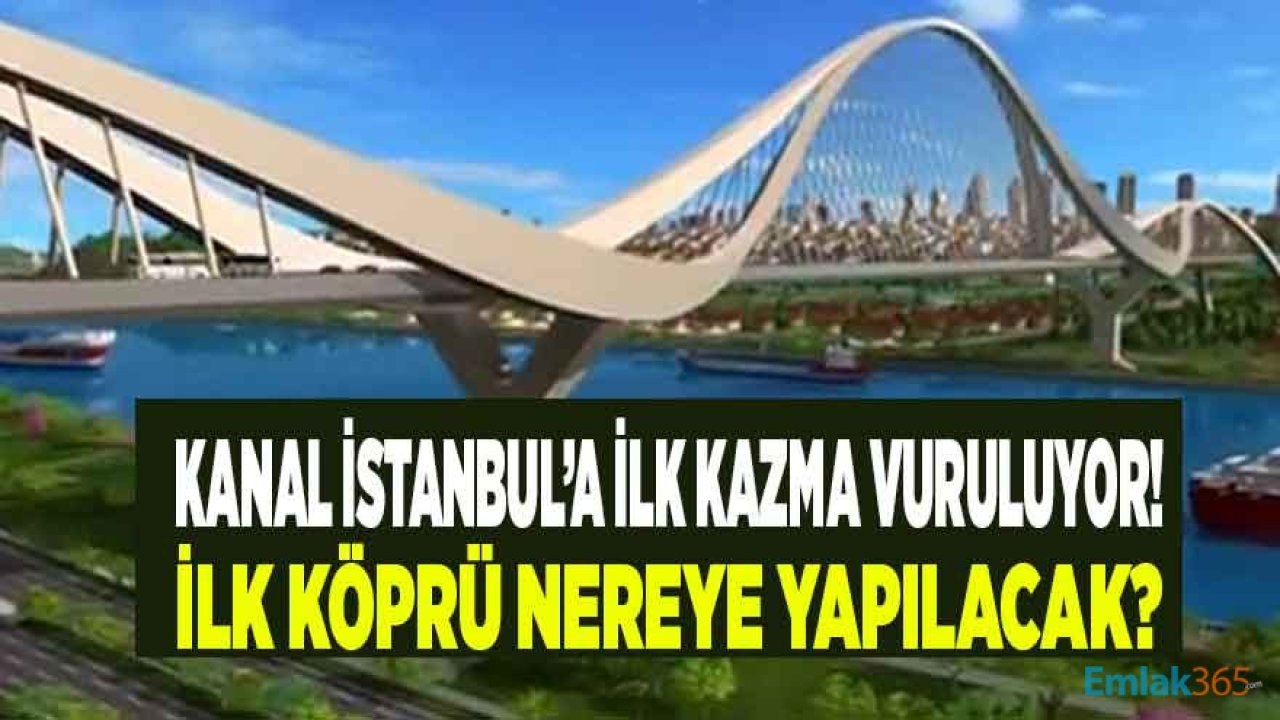 Kanal İstanbul'a İlk Kazma Vuruluyor! İlk Köprü Nereye Yapılacak?