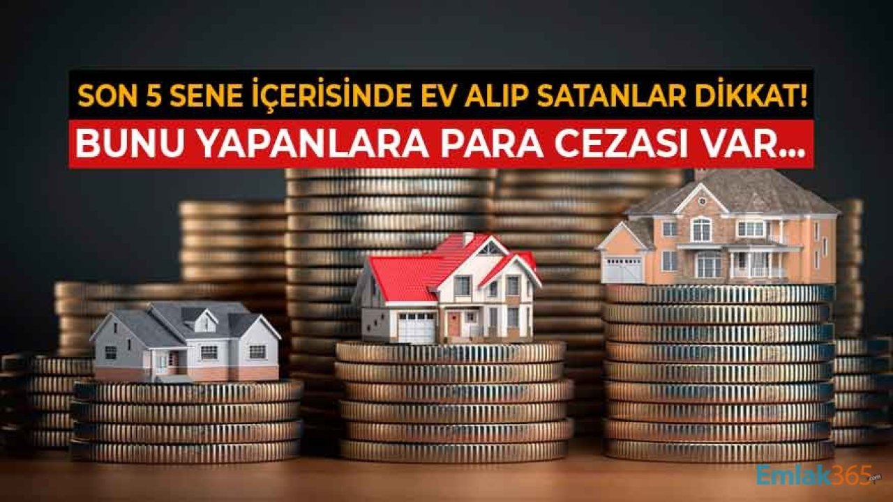 Resmi Gazete'de Yayımlandı! Son 5 Sene İçerisinde Ev Alanlar, Satanlar Dikkat, Para Cezası Ödeyebilirsiniz